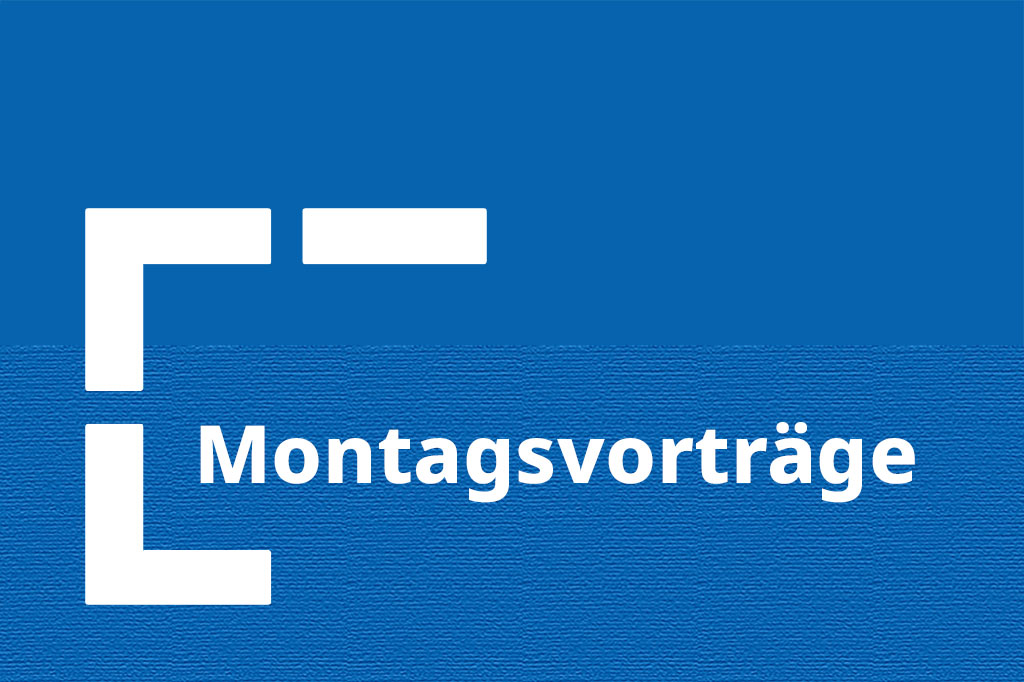Montagsvortrag Montagsvortrag